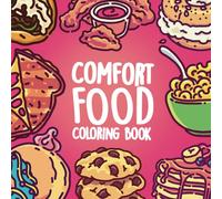 Comfort Food Coloring Book: Color Your Favorite Meals, Snacks, and Desserts for a Fun and Relaxing Experience