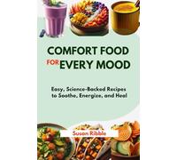 COMFORT FOOD FOR EVERY MOOD: Easy, Science-Backed Recipes to Soothe, Energize, and Heal