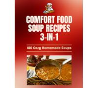 Comfort Food Soup Recipes: 3-in-1 Collection: 180 Cozy Homemade Soups from 3 Complete Books (The Ultimate Comfort Food Soup Cookbook)