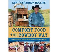 Comfort Food The Cowboy Way: Backyard Favorites, Country Classics, and Stories from a Ranch Cook
