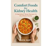 Comfort Foods for Kidney Health: 5-Ingredient Renal Recipes for the Whole Family (The Kidney Health Series)