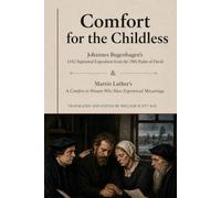 Comfort for the Childless: Johannes Bugenhagen's 1542 Baptismal Exposition from the 29th Psalm of David, together with Martin Luther's A Comfort to Women Who Have Experienced Miscarriage