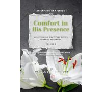 Comfort in His Presence: Gratitude Journal Series Volume 5: Reflections for comfort through grief & loss