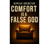 Comfort Is a False God: Reject Apathy, Embrace Discipline, and Become the Man God Designed You to Be