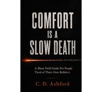 Comfort is a Slow Death: A Blunt Field Guide For People Tired of Their Own Bullsh*t