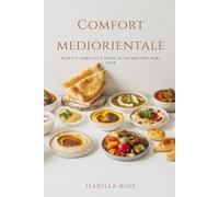 Comfort mediorientale: Ricette semplici e piene di sapore per ogni casa