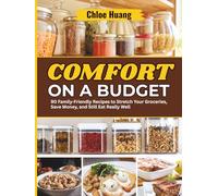 Comfort on a Budget: 90 Family-Friendly Recipes to Stretch Your Groceries, Save Money, and Still Eat Really Well