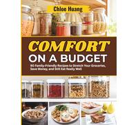 Comfort on a Budget: 90 Family-Friendly Recipes to Stretch Your Groceries, Save Money, and Still Eat Really Well