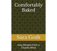 Comfortably Baked: Easy Recipes from a Chaotic Mind
