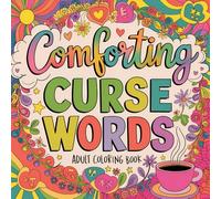 Comforting Curse Words - Adult Coloring Book: A Funny and Sassy Coloring Pages to Find Inner Peace Through Cuss Words (Sassy and Sweary Strokes)