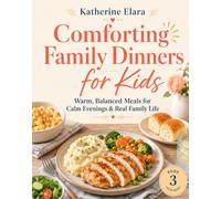 Comforting Family Dinners for Kids: Warm, Balanced Meals for Calm Evenings & Real Family Life (Balanced Family Food Collection)