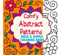 Comfy Abstract Patterns Bold & Easy Coloring Book: Bold Lines | Simple Patterns | Perfect for Beginners, Seniors & Busy Minds | Anti-Stress Mandalas, ... and Modern Zen Art for Calming Focus