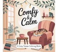 Comfy & Calm: A Cozy Scenes Coloring Book: 30 Heartwarming Scenes of Everyday Comforts to Colour and Unwind - Perfect for Teens, Adults, and Lovers of All Things Snug
