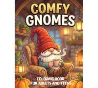 Comfy Gnomes Coloring Book for Adults and Teens: Whimsical Fantasy Scenes, Cozy Hygge Moments, and Stress-Free Creative Escape /