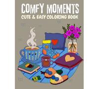 Comfy Moments : Cute and Easy Coloring Book for Cozy Vibes & Everyday Joy Perfect for Teens & Adults