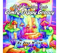 Comfy Trippy Groovy Adult Colouring Book: 50 Psychedelic Coloring Pages Featuring Abstract Art, Trippy Animals, and Magic for Fun, AntiStress Relaxation