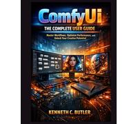 ComfyUI: The Complete User Guide: Master Workflows, Optimize Performance, and Unlock Your Creative Potential