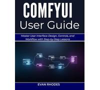 COMFYUI USER GUIDE 2026: Master User Interface Design, Controls, and Workflow with Step-by-Step Lessons