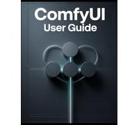 ComfyUI User Guide: The Comprehensive Blueprint for Advanced AI Image, Video, and 3D Generation