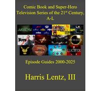Comic Book and Super-Hero Television Series of the 21st Century, A-L: Episode Guides, 2000-2025: 1