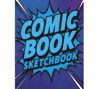 Comic Book Sketchbook: Filled with Dozens of Storyboard Templates, Character Design Pages, Story Planner, and Drawing Pages for Kids, Teens, Adults, Also for Beginners and Experienced Artists Alike