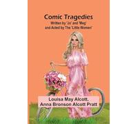 Comic Tragedies; Written By 'Jo' And 'Meg' And Acted By The 'Little Women'