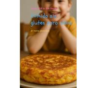 Comida sin gluten para niños de mamis perezosas: Frühstück, Mittagsessen, Abendsessen und Snacks - Happy Kid in the house