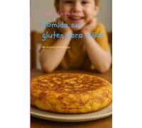 Comida sin gluten para niños de mamis perezosas: Frühstück, Mittagsessen, Abendsessen und Snacks - Happy Kid in the house
