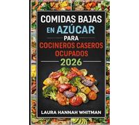 COMIDAS BAJAS EN AZÚCAR PARA COCINEROS CASEROS OCUPADOS 2026: Cocina sencilla y baja en azúcar para el día a día. Recetas caseras prácticas, rutinas ... energía constante sin dietas ni extremos.