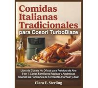 Comidas Italianas Tradicionales para Cosori TurboBlaze: Libro de Cocina No Oficial para Freidora de Aire 9 en 1: Cenas Familiares Rápidas y Auténticas Usando las Funciones de Fermentar, Hornear y Asar