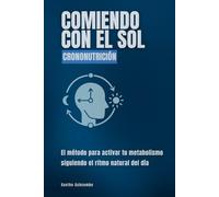 Comiendo con el sol. Crononutrición: El método para activar tu metabolismo siguiendo el ritmo natural del día