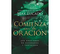 Comienza con la oración: 250 Oraciones de esperanza y fortaleza