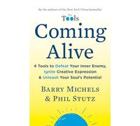 Coming Alive: 4 Tools to Defeat Your Inner Enemy, Ignite Creative Expression & Unleash Your Soul's Potential