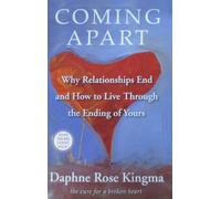 Coming Apart: Why Relationships End and How to Live Through the Ending of Yours