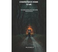 COMING BACK HOME TO ME: THE INNER WORK MOST MEN WERE NEVER TAUGHT