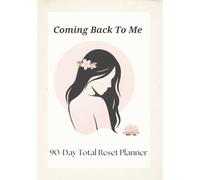 Coming Back to Me - 90 -Day Total Reset: A 90-Day Total Reset Planner and Journal for Self-Love, Clarity, Discipline, and Personal Growth