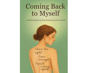 Coming Back to Myself : 100 Revelations to Stop Running from Yourself: I have the right. I am enough. I exist. I choose myself.
