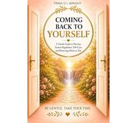 COMING BACK TO YOURSELF: A Gentle guild to Nervous System Regulation, Self- Care and Returning Home to You