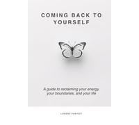 COMING BACK TO YOURSELF: A guide to reclaiming your energy, your boundaries, and your life