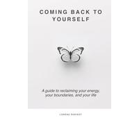 COMING BACK TO YOURSELF: A guide to reclaiming your energy, your boundaries, and your life