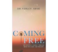 Coming Free: One Woman’s Journey through Abuse into Light and Freedom