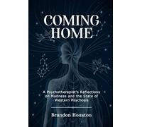 Coming Home: A Psychotherapist's Reflections on Madness and the State of Western Psychosis