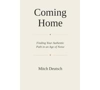 Coming Home: Finding Your Authentic Path In An Age Of Noise