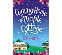Coming Home to Maple Cottage: The perfect cosy feel good romance