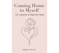 Coming Home to Myself: 101 Lessons to Heal Your Heart