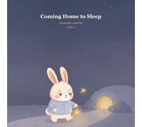 Coming Home to Sleep: Ten Gentle Bedtime Stories to Help Little Ones Drift Off to Sleep (Goodnight, Little Pip)