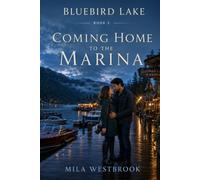 Coming Home to the Marina: A High Heat Small Town Homecoming Romance with a Wedding Photographer, Protective Lake Guide, Found Family, Hidden Family ... for an Inherited Marina: 2 (Bluebird Lake)