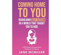 Coming Home to You: Rebuilding Self Esteem in a World that Taught You to Hide (A Self Esteem Empowerment Workbook for Women)