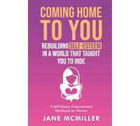 Coming Home to You: Rebuilding Self Esteem in a World that Taught You to Hide (A Self Esteem Empowerment Workbook for Women)