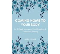 Coming Home to Your Body: An 8-Week Journey to Food Freedom & Embodied Healing